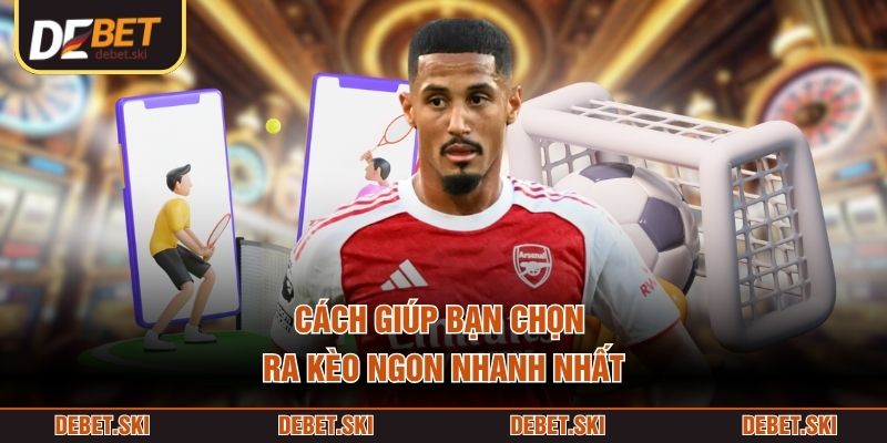Cách giúp bạn chọn ra kèo ngon nhanh nhất