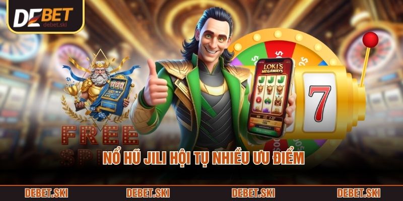 Nổ hũ Jili hội tụ nhiều ưu điểm