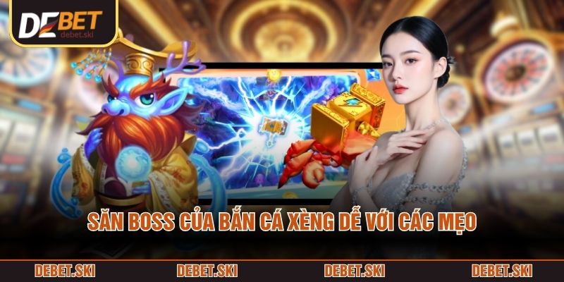 Săn boss của Bắn Cá Xèng dễ với các mẹo