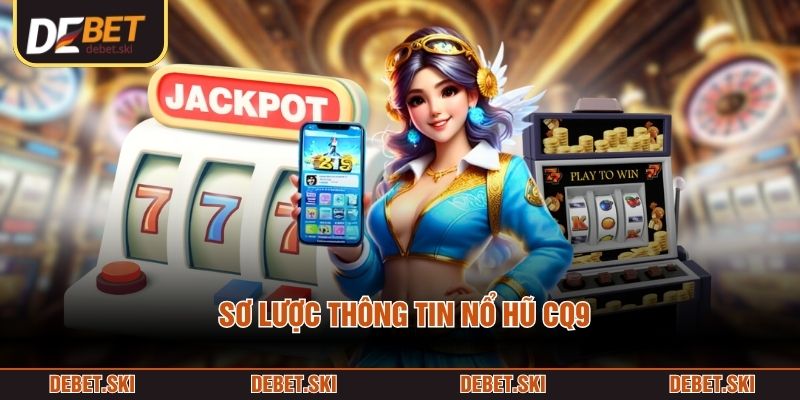 Sơ lược thông tin Nổ Hũ CQ9