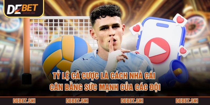 Tỷ lệ cá cược là cách nhà cái cân bằng sức mạnh của các đội