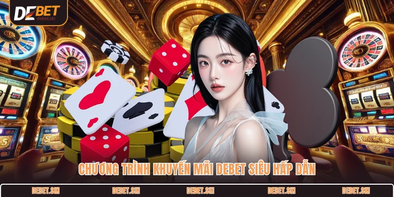 Chương trình khuyến mãi DEBET siêu hấp dẫn 