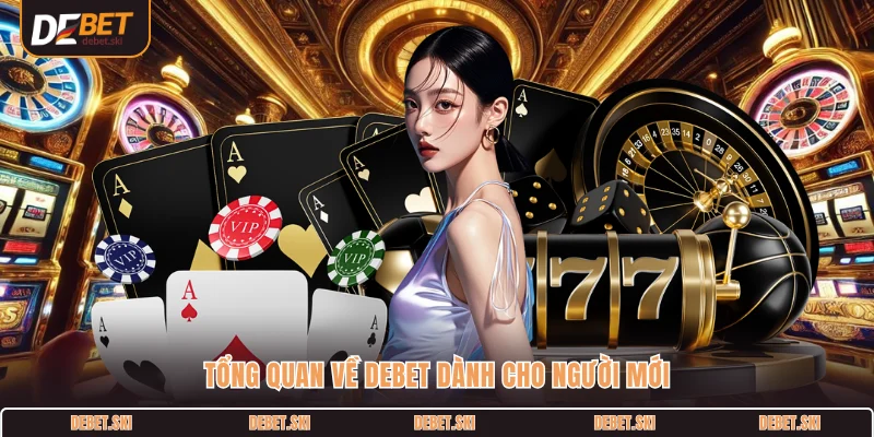 Tổng quan về DEBET dành cho người mới